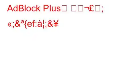 AdBlock Plus는 어떺; ;&{ef:;&