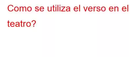 Como se utiliza el verso en el teatro?