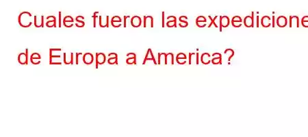 Cuales fueron las expediciones de Europa a America