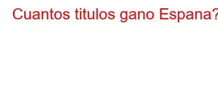 Cuantos titulos gano Espana?