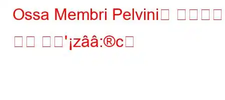 Ossa Membri Pelvini를 구성하는 뼈는 무엇'z:c