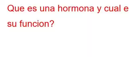 Que es una hormona y cual es su funcion?