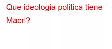 Que ideologia politica tiene Macri?