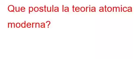 Que postula la teoria atomica moderna?