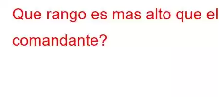 Que rango es mas alto que el comandante?