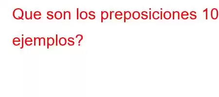 Que son los preposiciones 10 ejemplos?